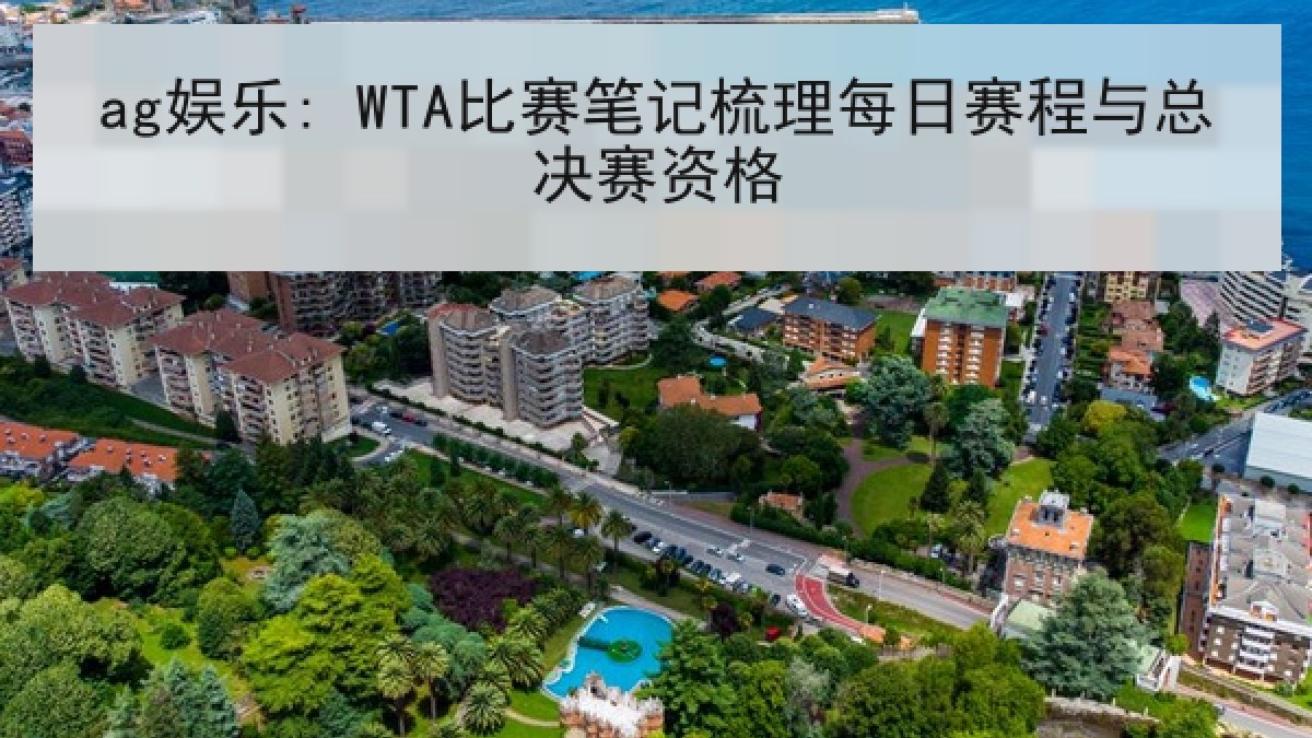 ag娱乐: WTA比赛笔记梳理每日赛程与总决赛资格